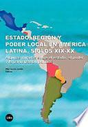 Estado, región y poder local en América Latina, siglos XIX-XX