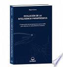 Evolución de la inteligencia parapsíquica : el desarrollo del parapsiquismo como medio para alcanzar la autosuficiencia evolutiva