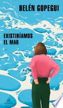 Existiríamos el mar / We Would Exist the Sea