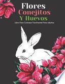 Flores Conejitos Y Huevos Libro Para Colorear Facilmente Para Adultos