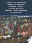 Fracturas de la memoria: un siglo de violencia y trauma cultural en el arte mexicano moderno y contemporáneo