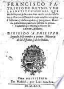 Francisco Patricio de Reyno y de la institucion del que ha de Reynar, y de como deue auerse con los subditos, y ellos con el ... Traduzido por Henrique Garces de Latin en Castellano