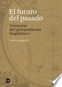 futuro del pasado, El. Vivencias del pensamiento lingüístico