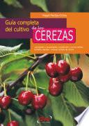 Guía completa del cultivo de las cerezas. Variedades y propiedades, recolección y conservación, tamaño, injertos - incluye recetas de cocina