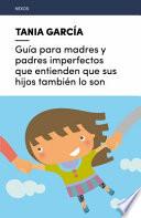 Guía para madres y padres imperfectos que entienden que sus hijos también lo son