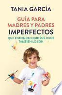 Guía para madres y padres imperfectos que saben que sus hijos también lo son