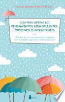 Guía para superar los pensamientos atemorizantes, obsesivos o inquietantes