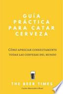 Guía Práctica Para Catar Cerveza: Cómo Apreciar Correctamente Todas Las Cervezas del Mundo