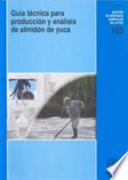 Guía técnica para producción y análisis de almidón de yuca