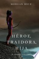 Héroe, Traidora, Hija (De Coronas Y Gloria—Libro 6)