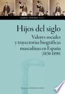 Hijos del siglo. Valores sociales y trayectorias biográficas masculinas en España (1830-1890)