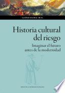 Historia cultural del riesgo. Imaginar el futuro antes de la modernidad