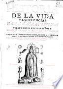 Historia de la vida y excelencias de la sacratissima Virgen María Nuestra Señora