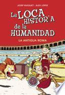 La Antigua Roma (La loca historia de la humanidad 2)