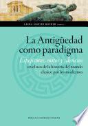 La antigüedad como paradigma. Espejismos, mitos y silencios en el uso de la historia del mundo clásico por los modernos