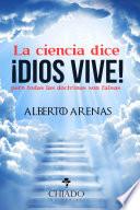 La ciencia dice ¡DIOS VIVE!, pero todas las doctrinas son falsas