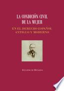 La condición civil de la mujer en el derecho español antiguo y moderno