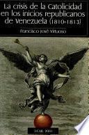 La crisis de la catolicidad en los inicios republicanos de Venezuela (1810-1813)