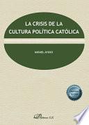 La crisis de la cultura política católica .