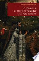 La educación de las elites indígenas en el Perú colonial