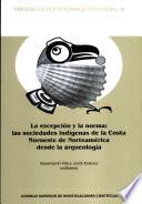 La excepción y la norma : las sociedades indígenas de la Costa Noroeste de Norteamérica desde la arqueología