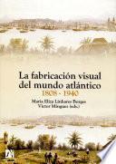 La fabricación visual del mundo atlántico 1808-1940