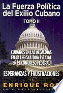 La fuerza política del exilio cubano: Cubanos en las alcaldías en la legislatura estatal en el congreso federal : esperanzas y frustraciones