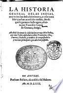 La historia general delas Indias, con todos los descubrimientos, y cosas notables que han acaescido enellas, dende que se ganaron hasta agora, escrita por Francisco Lopez de Gomara, clerigo. Añadiose de nueuo la description y traça delas Indias, con vna tabla alphabetica delas prouincia, islas, ..