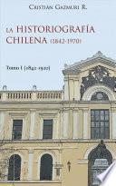 La historiografía chilena (1842-1970) I