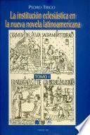 La institucion eclesiastica en la nueva novela latinoamericano TOMO I
