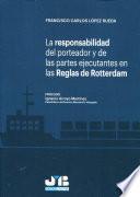 La responsabilidad del porteador y de las partes ejecutantes en las Reglas de Rotterdam