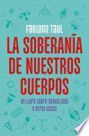 La soberanía de nuestros cuerpos: Un libro sobre sexualidad y otras cosas / The Sovereignty of Our Bodies