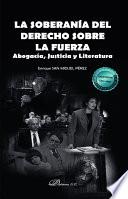 La soberanía del derecho sobre la fuerza. Abogacía, Justicia y Literatura