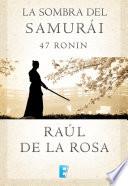 La sombra del samurai. 47 Ronin