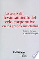 La teoría del levantamiento del velo corporativo en los grupos societarios