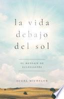 La Vida Debajo del Sol: El Mensaje de Eclesiastés