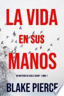 La Vida en sus Manos (Un misterio de Adele Sharp – Libro Uno)