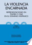 La violencia encarnada. Representaciones en teatro y cine en el dominio hispánico