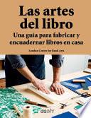 Las Artes del Libro: Una Guía Para Fabricar Y Encuadernar Libros En Casa