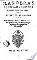 Las obras de Juan Boscán Almogáver y algunas de Garcilasso de la Vega, repartitas en quatro libros, ademas que ay muchas añadidas