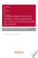 Las religiones políticas. Sobre la secularización de la fe y la sacralización del mundo