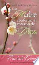 Lecturas devocionales para una madre conforme al corazon de Dios