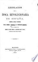 Legislacion de la Época Revolucionaria de España, comentada, anotada y concordada por D. R. J. Brusola y D. F. Casaseca, bajo la direccion del ... señor D. Celestino Mas y Abad. tom. 1