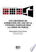 Los criterios de atribución del uso de la vivienda familiar tras la crisis de pareja