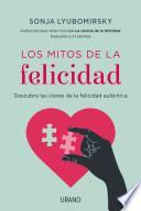 Los Mitos de la Felicidad: Descubre las Claves de la Felicidad Autentica = The Myths of Happiness