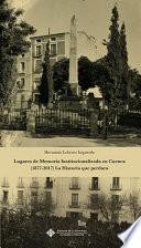 Lugares de Memoria Institucionalizada en Cuenca (1877-2017) La Historia que perdura