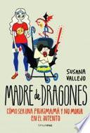 Madre de dragones : cómo ser una frikimamá y no morir en el intento