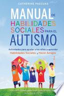 Manual de Habilidades Sociales para el Autismo: Actividades para ayudar a los niños a aprender habilidades sociales y hacer amigos