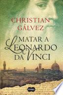 Matar a Leonardo da Vinci (Crónicas del Renacimiento 1)