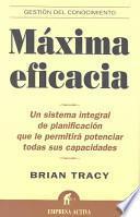 Máxima eficacia : un sistema integral de planificación que le permitirá potenciar todas sus capacidades